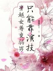 穿越女尊变弱男，只能靠演技