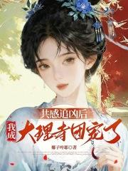 共感追凶后，我成大理寺团宠了
