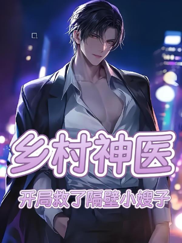 乡村神医,开局救了隔壁小嫂子