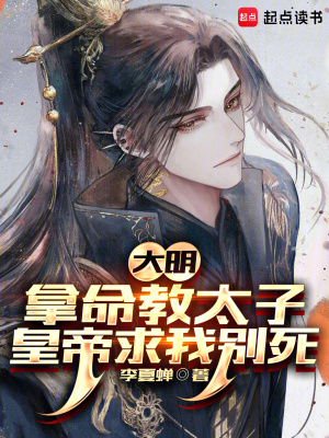 大明:拿命教太子,皇帝求我别死